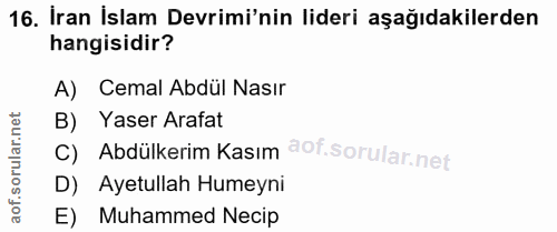 16. soru: İran İslam Devrimi'nin lideri aşağıdakilerden hangisidir? A) Cemal Abdül Nasır B) Yaser Arafat C) Abdülkerim Kasım D)…