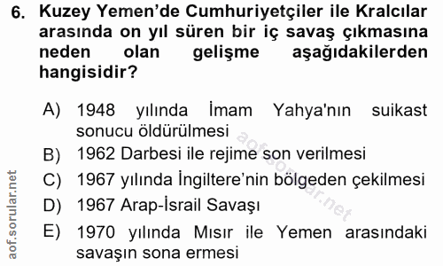 6. soru: Kuzey Yemen'de Cumhuriyetçiler ile Kralcılar arasında on yıl süren bir iç savaş çıkmasına neden olan gelişme aşağıdak…