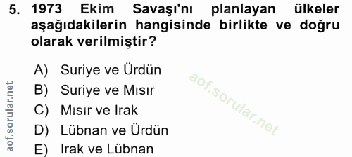 5. soru: 1973 Ekim Savaşı'nı planlayan ülkeler aşağıdakilerin hangisinde birlikte ve doğru olarak verilmiştir? A) Suriye ve Ur…