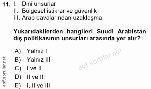 11. soru: I. Dini unsurlar Il. Bölgesel istikrar ve güvenlik Iil. Arap davalarından uzaklaşma Yukarıdakilerden hangileri Suudi…