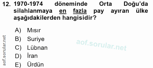 12. soru: 1970-1974 döneminde Orta Doğu'da silahlanmaya en fazla pay ayıran ülke aşağıdakilerden hangisidir? A) Mısır B) Suriye…