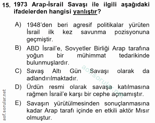15. soru: 1973 Arap-İsrail Savaşı ile ilgili aşağıdaki ifadelerden hangisi yanlıştır? A) 1948'den beri agresif politikalar yürü…