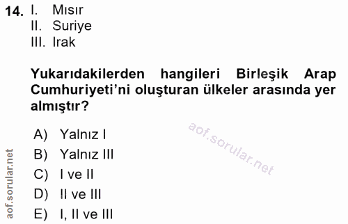 14. soru: 1. Mısır II. Suriye Ill. Irak Yukarıdakilerden hangileri Birleşik Arap Cumhuriyeti'ni oluşturan ülkeler arasında yer…