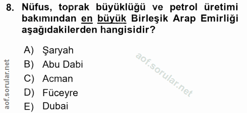 8. soru: Nüfus, toprak büyüklüğü ve petrol üretimi bakımından en büyük Birleşik Arap Emirliği aşağıdakilerden hangisidir? A) Ş…