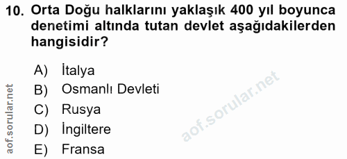 10. soru: Orta Doğu halklarını yaklaşık 400 yıl boyunca denetimi altında tutan devlet aşağıdakilerden hangisidir? A) Italya B)…