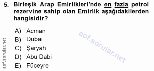 5. soru: Birleşik Arap Emirlikleri'nde en fazla petrol rezervine sahip olan Emirlik aşağıdakilerden hangisidir? A) Acman B) Du…