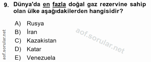 9. soru: Dünya'da en fazla doğal gaz rezervine sahip olan ülke aşağıdakilerden hangisidir? A) Rusya B) Iran C) Kazakistan D) K…