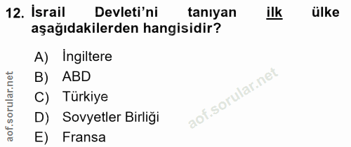 12. soru: Israil Devleti'ni taniyan ilk ülke aşağıdakilerden hangisidir? A) ingiltere ar.n B) ABD C) Türkiye D) Sovyetler Birli…