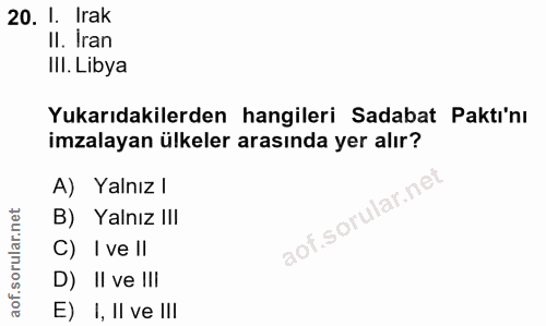 20. soru: I. Irak II. Iran IlI. Libya Yukarıdakilerden hangileri Sadabat Paktı'nı imzalayan ülkeler arasında yer alır? A) Yalnı…