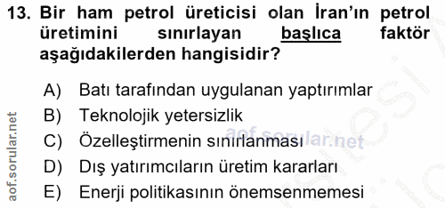 13. soru: Bir ham petrol üreticisi olan İran'ın petrol üretimini sınırlayan başlıca faktör aşağıdakilerden hangisidir? A) Batı…