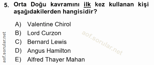 5. soru: Orta Doğu kavramını ilk kez kullanan kişi aşağıdakilerden hangisidir? A) Valentine Chirol B) Lord Curzon C) Bernard L…