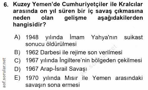 6. soru: Kuzey Yemen'de Cumhuriyetçiler ile Kralcılar arasında on yıl süren bir iç savaş çıkmasına neden olan gelişme aşağıdak…