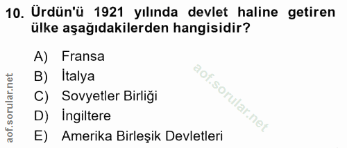 10. soru: Ürdün'ü 1921 yılında devlet haline getiren ülke aşağıdakilerden hangisidir? A) Fransa B) Italya Sovyetler Birliği D)…