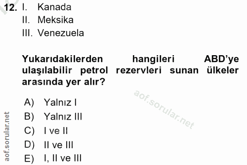 12. soru: I. Kanada II. Meksika III. Venezuela Yukarıdakilerden hangileri ABD'ye ulaşılabilir petrol rezervleri sunan ülkeler a…