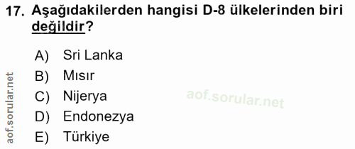 17. soru: Aşağıdakilerden hangisi D-8 ülkelerinden biri değildir? Sri Lanka B) MIsIr ar. C) Nijerya orul D) Endonezya aof. E) T…