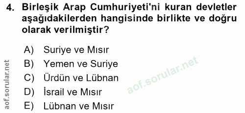 4. soru: Birleşik Arap Cumhuriyeti'ni kuran devletler aşağıdakilerden hangisinde birlikte ve doğru olarak verilmiştir? A) Suri…