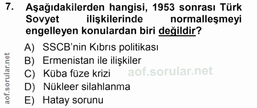 7. soru: Aşağıdakilerden hangisi, 1953 sonrası Türk Sovyet ilişkilerinde normalleşmeyi engelleyen konulardan biri değildir? A)…