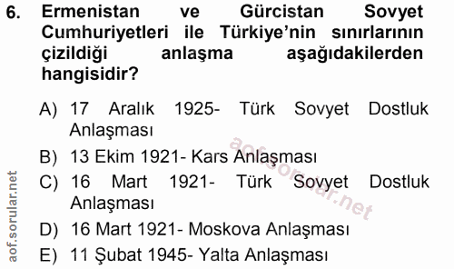 6. soru: Ermenistan ve Gürcistan Sovyet Cumhuriyetleri ile Türkiye'nin sınırlarının çizildiği anlaşma aşağıdakilerden hangisid…