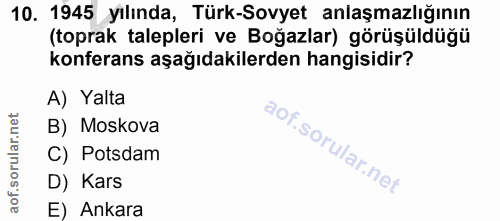 10. soru: 1945 yılında, Türk-Sovyet anlaşmazlığının (toprak talepleri ve Boğazlar) görüşüldüğü konferans aşağıdakilerden hangis…