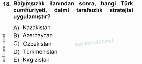 18. soru: Bağımsızlık ilanından sonra, hangi Türk cumhuriyeti, daimi tarafsızlık stratejisi uygulamıştır? A) Kazakistan B) Azer…