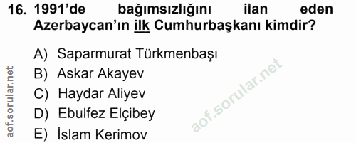 16. soru: 1991'de bağımsızlığını ilan eden Azerbaycan'ın ilk Cumhurbaşkanı kimdir? A) Saparmurat Türkmenbaşı B) Askar Akayev C)…