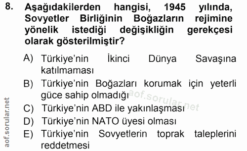 8. soru: Aşağıdakilerden hangisi, 1945 yılında, Sovyetler Birliğinin Boğazların rejimine yönelik istediği değişikliğin gerekçe…