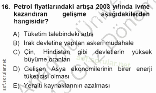 16. soru: Petrol fiyatlarındaki artışa 2003 yılında ivme kazandıran gelişme aşağıdakilerden hangisidir? A) Tüketim talebindeki…