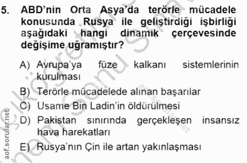 5. soru: ABD'nin Orta Asya'da terörle mücadele konusunda Rusya ile geliştirdiği işbirliği aşağıdaki ›hangi dinamik çerçevesind…