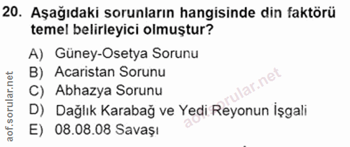 20. soru: Aşağıdaki sorunların hangisinde din faktörü temel belirleyici olmuştur? A) Güney-Osetya Sorunu B) Acaristan Sorunu ar…