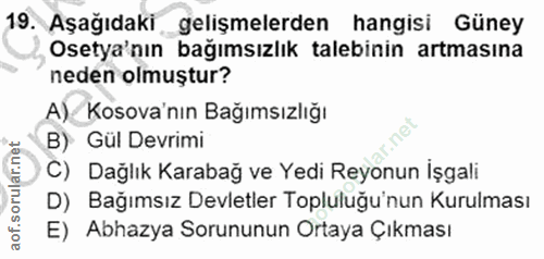 19. soru: Aşağıdaki gelişmelerden hangisi Güney Osetya'nın bağımsızlık talebinin artmasına neden olmuştur? A)/ Kosova'nın Bağım…