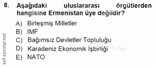 8. soru: Aşağıdaki uluslararası örgütlerden hangisine Ermenistan üye değildir? A) Birleşmiş Milletler B) IMF rular.net C) Bağı…