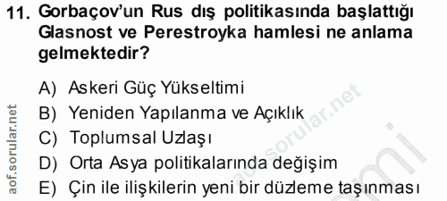 11. soru: Gorbaçov'un Rus dış politikasında başlattığı Glasnost ve Perestroyka hamlesi ne anlama gelmektedir? A) Askeri Güç Yük…