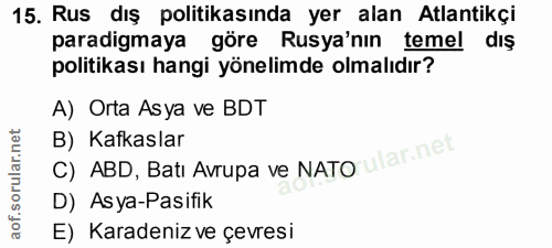 15. soru: Rus dış politikasında yer alan Atlantikçi paradigmaya göre Rusya'nın temel dış politikası hangi yönelimde olmalıdır?…