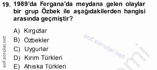 19. soru: 1989'da Fergana'da meydana gelen olaylar bir grup Özbek ile aşağıdakilerden hangisi arasında geçmiştir? A) Kırgızlar…