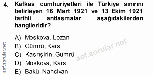4. soru: Kafkas cumhuriyetleri ile Türkiye sınırını belirleyen 16 Mart 1921 ve 13 Ekim 1921 tarihli antlaşmalar aşağıdakilerde…