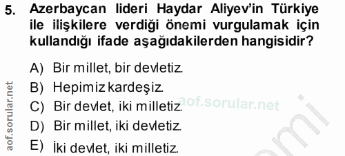 5. soru: Azerbaycan lideri Haydar Aliyev'in Türkiye ile ilişkilere verdiği önemi vurgulamak için kullandığı ifade aşağıdakiler…