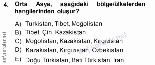 4. soru: Orta Asya, aşağıdaki bölge/ülkelerden hangilerinden oluşur? A) Türkistan, Tibet, Moğolistan B) Tibet, Çin, Kazakistan…