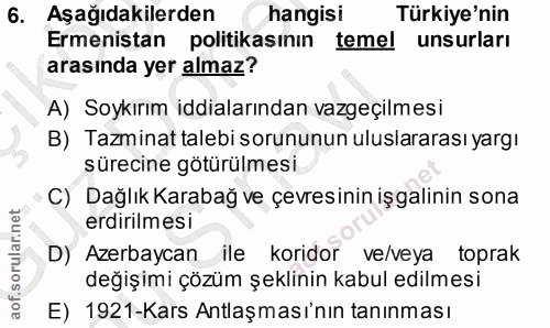 6. soru: Aşağıdakilerden hangisi Türkiye'nin Ermenistan politikasının temel unsurları arasında yer almaz? A) Soykırım iddialar…