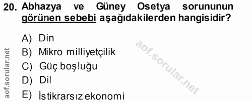 20. soru: Abhazya ve Güney Osetya sorununun görünen sebebi aşağıdakilerden hangisidir? A) Din B) Mikro milliyetçilik SOL C) Güç…