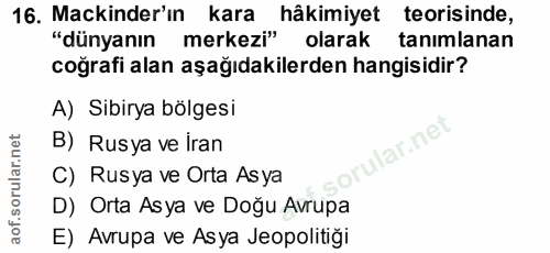 16. soru: Mackinder'ın kara hâkimiyet teorisinde, "dünyanın • merkezi" olarak tanimlanan coğrafi alan aşağıdakilerden hangisidi…