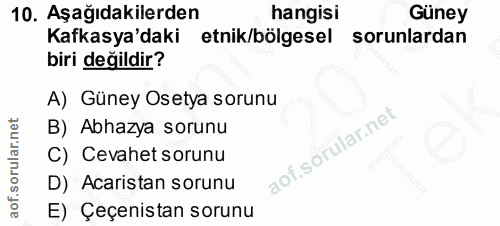 10. soru: Aşağıdakilerden hangisi Guney Kafkasya'daki etnik/bölgesel sorunlardan biri değildir? A) Güney Osetya sorunu B) Abhaz…