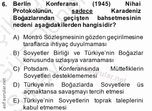 6. soru: Berlin Konferansı (1945) Nihai Protokolünün, sadece Karadeniz Boğazlarından geçişten bahsetmesinin nedeni aşağıdakile…
