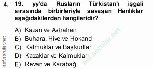 4. soru: 19. yy'da Rusların Türkistan'ı işgali sırasında birbirleriyle savaşan Hanlıklar aşağıdakilerden hangileridir? A) Kaza…