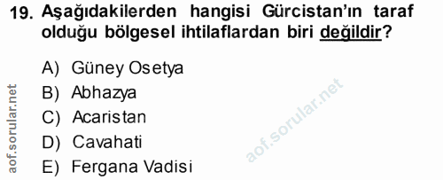 19. soru: Aşağıdakilerden hangisi Gürcistan'ın taraf olduğu bölgesel ihtilaflardan biri değildir? A) Güney Osetya B) Abhazya C)…