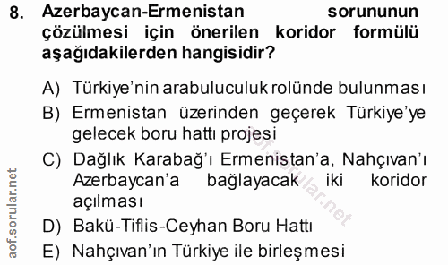 8. soru: Azerbaycan-Ermenistan sorununun çözülmesi için önerilen koridor formülü aşağıdakilerden hangisidir? A) Türkiye'nin ar…
