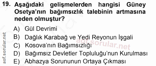 19. soru: Aşağıdaki gelişmelerden hangisi Güney Osetya'nın bağımsızlık talebinin artmasına neden olmuştur? A) Gül Devrimi B) Da…