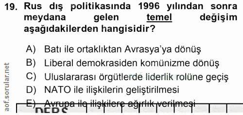 19. soru: Rus dış politikasında 1996 yılından sonra meydana gelen temel degişim aşağıdakilerden hangisidir? A) Batı ile ortaklı…