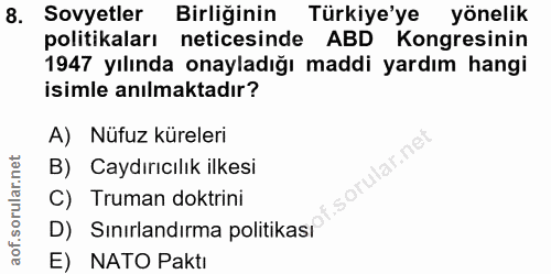 8. soru: Sovyetler Birliğinin Türkiye'ye yönelik politikaları neticesinde ABD Kongresinin 1947 yılında onayladığı maddi yardım…