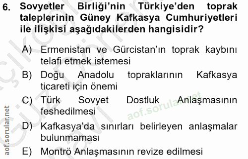 6. soru: Sovyetler Birliği'nin Türkiye'den toprak taleplerinin Güney Kafkasya Cumhuriyetleri ile ilişkisi aşağıdakilerden hang…