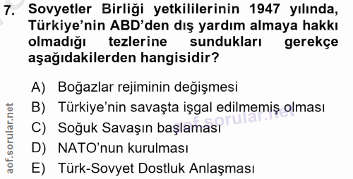 7. soru: Sovyetler Birliği yetkililerinin 1947 yılında, Türkiye'nin ABD'den dış yardım almaya hakkı olmadığı tezlerine sundukl…